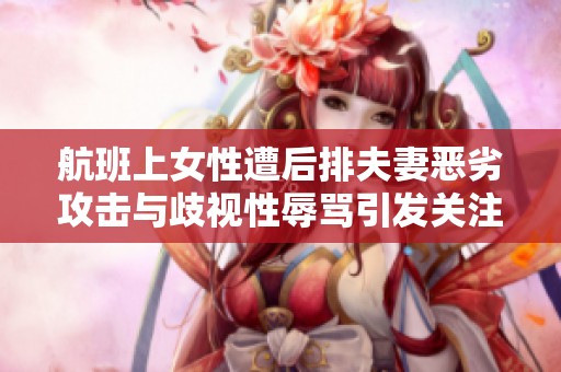 航班上女性遭后排夫妻恶劣攻击与歧视性辱骂引发关注