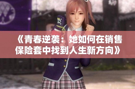《青春逆袭：她如何在销售保险套中找到人生新方向》