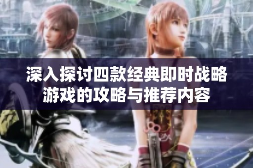 深入探讨四款经典即时战略游戏的攻略与推荐内容