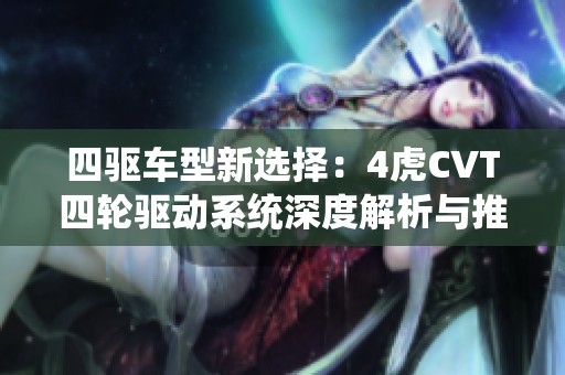四驱车型新选择：4虎CVT四轮驱动系统深度解析与推荐