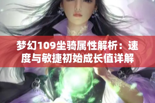 梦幻109坐骑属性解析：速度与敏捷初始成长值详解