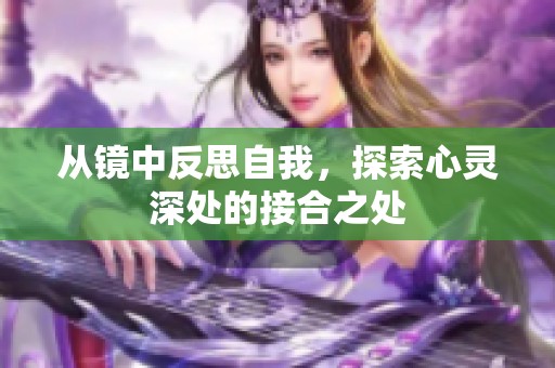 从镜中反思自我，探索心灵深处的接合之处