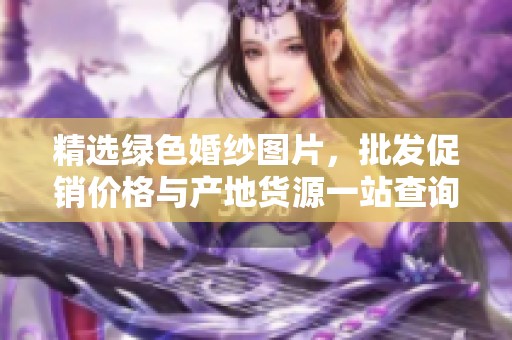 精选绿色婚纱图片，批发促销价格与产地货源一站查询