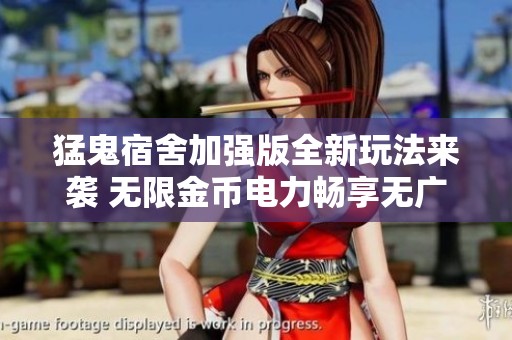 猛鬼宿舍加强版全新玩法来袭 无限金币电力畅享无广告体验