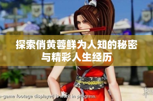探索俏黄蓉鲜为人知的秘密与精彩人生经历