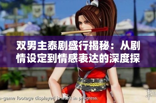 双男主泰剧盛行揭秘：从剧情设定到情感表达的深度探索