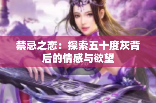 禁忌之恋：探索五十度灰背后的情感与欲望