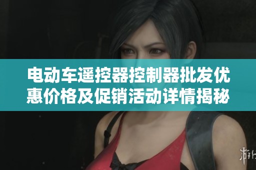 电动车遥控器控制器批发优惠价格及促销活动详情揭秘