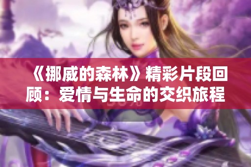《挪威的森林》精彩片段回顾：爱情与生命的交织旅程