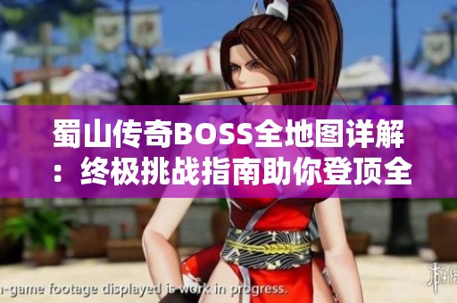 蜀山传奇BOSS全地图详解：终极挑战指南助你登顶全球巅峰