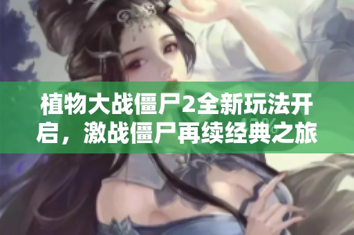 植物大战僵尸2全新玩法开启，激战僵尸再续经典之旅