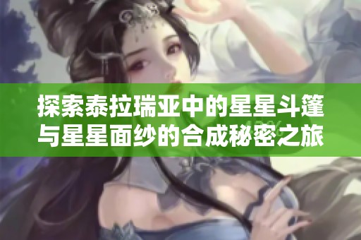 探索泰拉瑞亚中的星星斗篷与星星面纱的合成秘密之旅