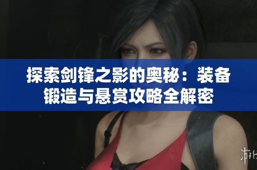 探索剑锋之影的奥秘：装备锻造与悬赏攻略全解密