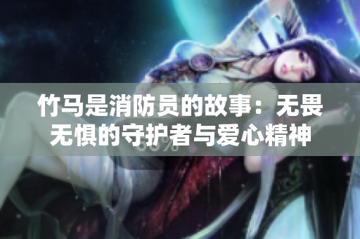 竹马是消防员的故事：无畏无惧的守护者与爱心精神