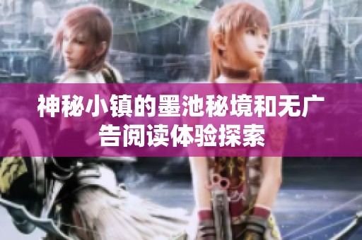 神秘小镇的墨池秘境和无广告阅读体验探索