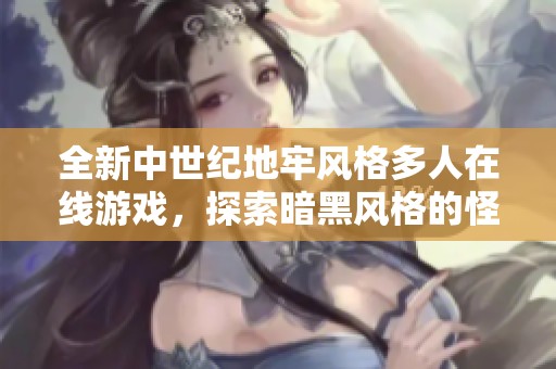 全新中世纪地牢风格多人在线游戏，探索暗黑风格的怪物世界！