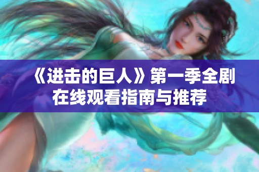 《进击的巨人》第一季全剧在线观看指南与推荐