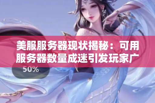 美服服务器现状揭秘：可用服务器数量成迷引发玩家广泛讨论