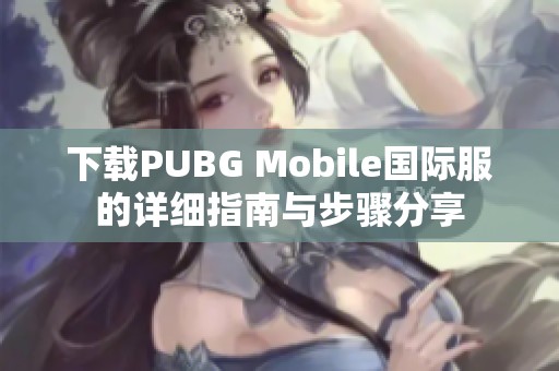下载PUBG Mobile国际服的详细指南与步骤分享