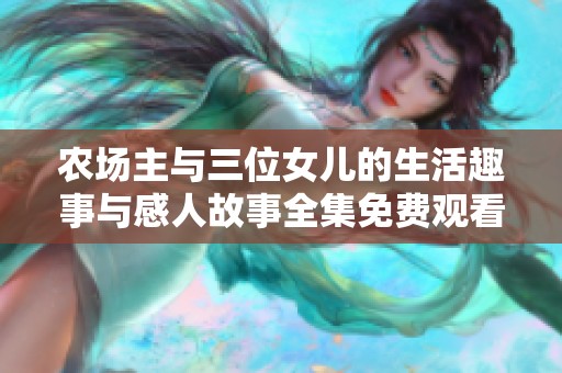 农场主与三位女儿的生活趣事与感人故事全集免费观看