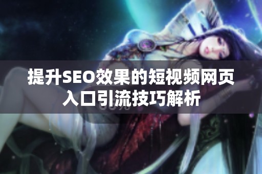 提升SEO效果的短视频网页入口引流技巧解析