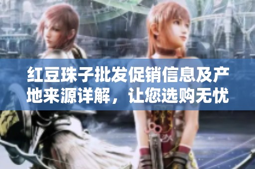 红豆珠子批发促销信息及产地来源详解，让您选购无忧