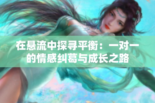 在悬流中探寻平衡：一对一的情感纠葛与成长之路